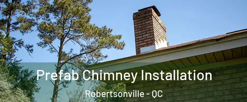 Prefab Chimney Installation Robertsonville - QC