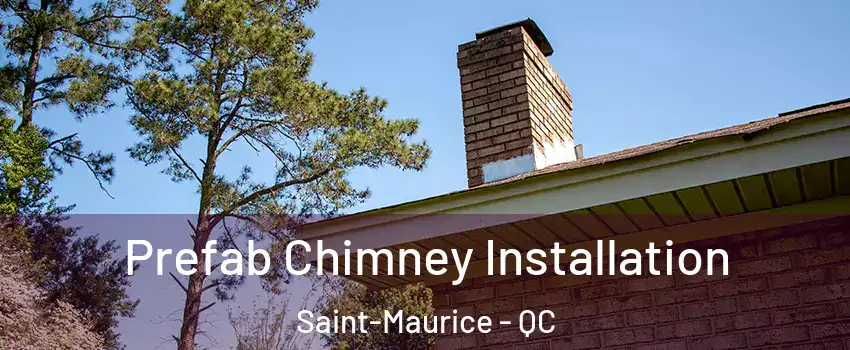 Prefab Chimney Installation Saint-Maurice - QC