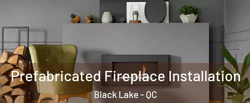  Prefabricated Fireplace Installation Black Lake - QC