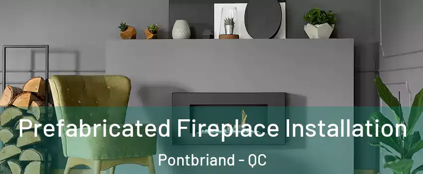 Prefabricated Fireplace Installation Pontbriand - QC