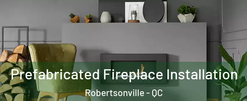  Prefabricated Fireplace Installation Robertsonville - QC