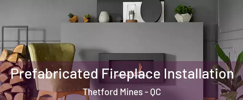Prefabricated Fireplace Installation Thetford Mines - QC