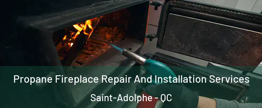 Propane Fireplace Repair And Installation Services Saint-Adolphe - QC