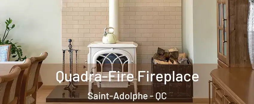 Quadra-Fire Fireplace Saint-Adolphe - QC