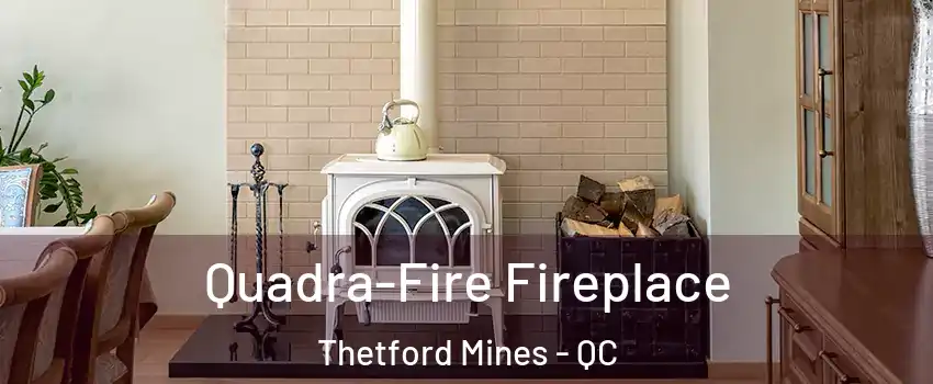 Quadra-Fire Fireplace Thetford Mines - QC