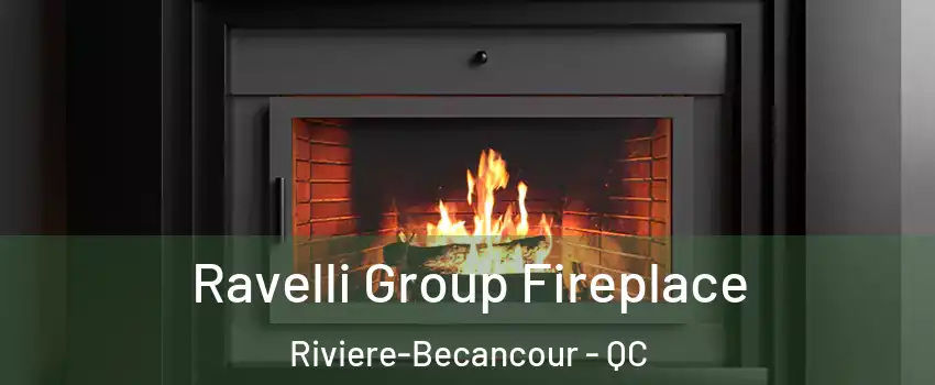  Ravelli Group Fireplace Riviere-Becancour - QC