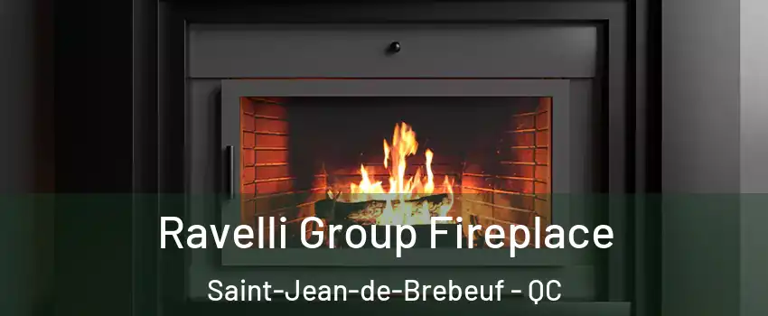 Ravelli Group Fireplace Saint-Jean-de-Brebeuf - QC