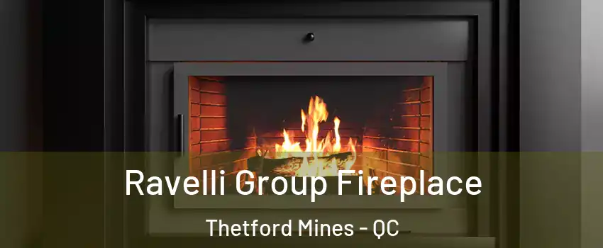 Ravelli Group Fireplace Thetford Mines - QC