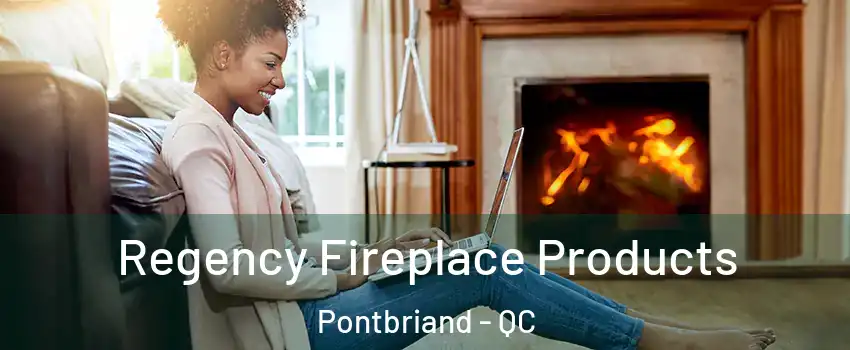 Regency Fireplace Products Pontbriand - QC