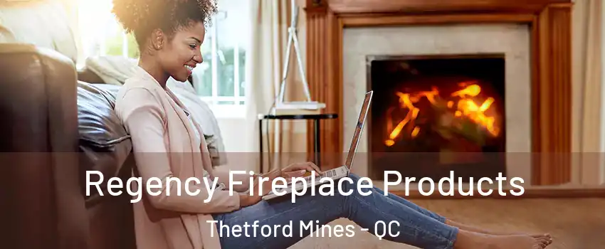Regency Fireplace Products Thetford Mines - QC
