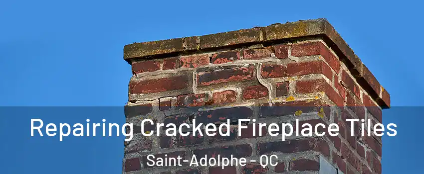 Repairing Cracked Fireplace Tiles Saint-Adolphe - QC
