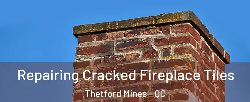Repairing Cracked Fireplace Tiles Thetford Mines - QC