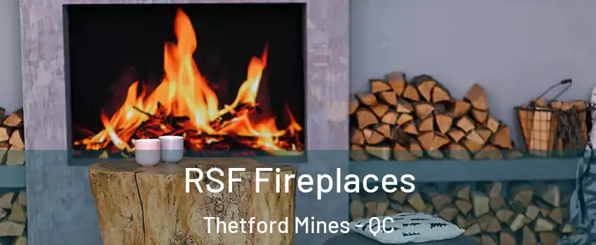 RSF Fireplaces Thetford Mines - QC