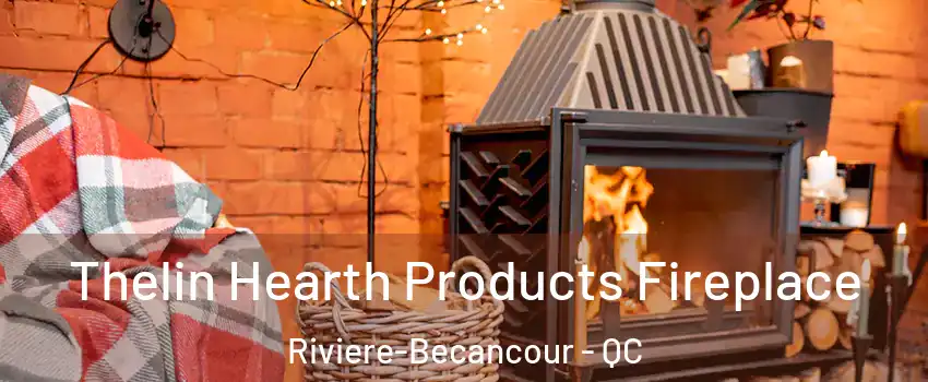 Thelin Hearth Products Fireplace Riviere-Becancour - QC