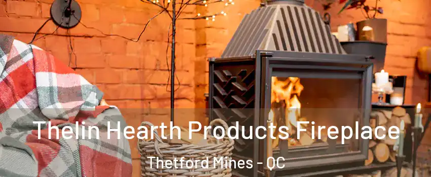 Thelin Hearth Products Fireplace Thetford Mines - QC