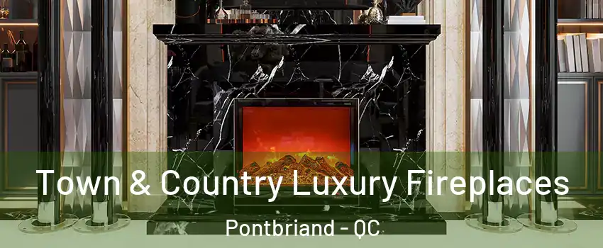 Town & Country Luxury Fireplaces Pontbriand - QC