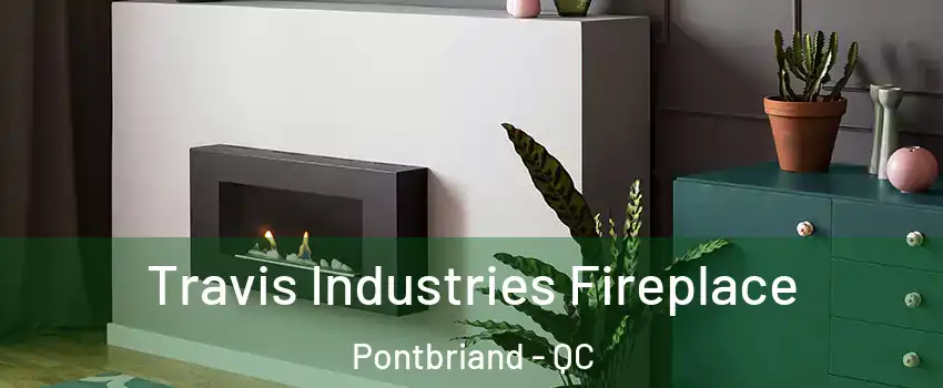 Travis Industries Fireplace Pontbriand - QC