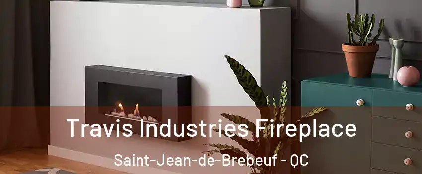 Travis Industries Fireplace Saint-Jean-de-Brebeuf - QC