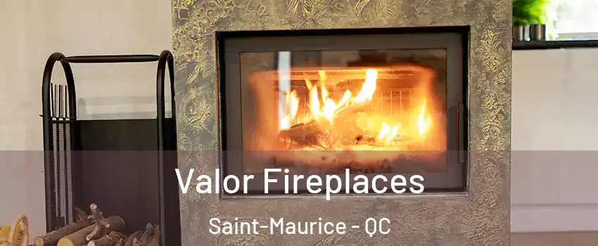  Valor Fireplaces Saint-Maurice - QC