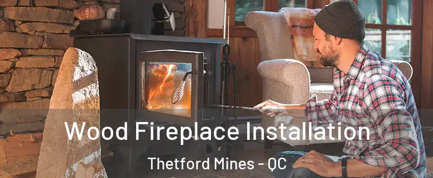 Wood Fireplace Installation Thetford Mines - QC
