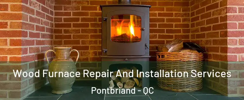 Wood Furnace Repair And Installation Services Pontbriand - QC