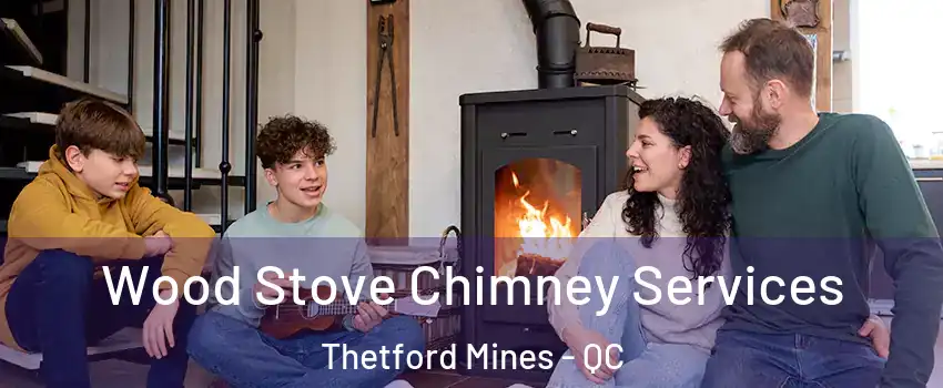 Wood Stove Chimney Services Thetford Mines - QC