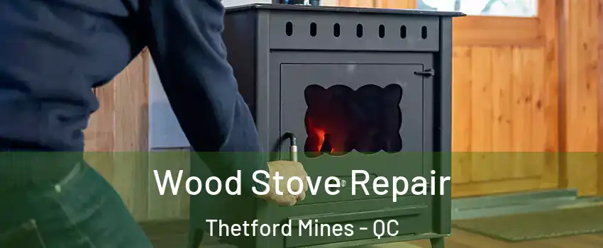 Wood Stove Repair Thetford Mines - QC